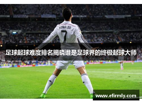 足球起球难度排名揭晓谁是足球界的终极起球大师