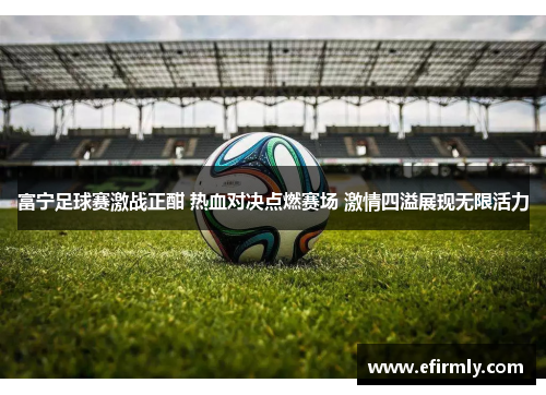 富宁足球赛激战正酣 热血对决点燃赛场 激情四溢展现无限活力